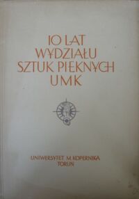 Miniatura okładki  10 lat Wydziału Sztuk Pięknych UMK.