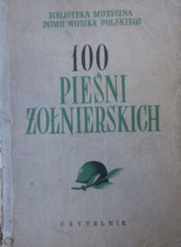 Miniatura okładki  100 pieśni żołnierskich. /Biblioteka Muzyczna Domu Wojska Polskiego Nr.56/