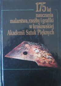 Miniatura okładki  175 lat nauczania malarstwa, rzeźby i grafiki w krakowskiej Akademii Sztuk Pięknych. 175Years of Tuition in Painting, Sculpture and Graphic Art at the Cracow Academy of Fine Arts.