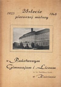 Miniatura okładki  25-lecie pierwszej matury w Państwowym Gimnazjum i Liceum im.św.St.Kostki w Kościanie. Jednodniówka z okazji Jubileuszowego Zjazdu Absolwentów Państwowego Gimnazjum i Liceum im.św. St.Kostki oraz byłego Żeńskiego Gimnazjum im.M.Konopnickiej w Kościanie w dniu 6 czerwca 1948 roku. 1923-1948.