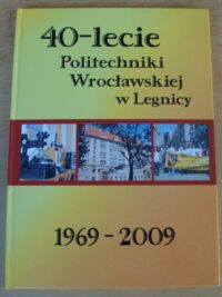 Miniatura okładki  40 lat 1969-2009. Politechnika Wrocławska w Legnicy.