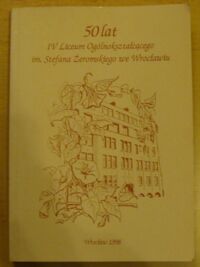 Miniatura okładki  50 lat IV Liceum Ogólnokształcącego im. Stefana Żeromskiego we Wrocławiu.