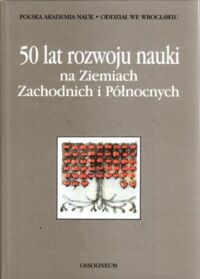 Miniatura okładki  50 lat rozwoju nauki na Ziemiach Zachodnich i Północnych.