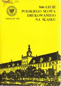 Miniatura okładki  500-lecie polskiego słowa drukowanego na Śląsku. Materiały sesji naukowej 9-11 X 1975 Wrocław.