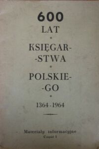 Miniatura okładki  600 lat księgarstwa polskiego 1364-1964. Materiały informacyjne. Część I.