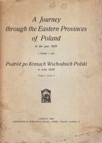 Miniatura okładki  A Journey through the Eastern Provinces of Poland in the year 1926. I.Volume I.part. Podróż po Kresach Wschodnich Polski w roku 1926. Tomu I. Część I.