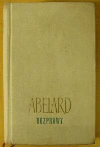 Miniatura okładki Abelard Piotr /oprac. L. Joachimowicz/ Rozprawy. Etyka, czyli Poznaj samego siebie. Rozmowa pomiędzy filozofem, Żydem i chrześcijaninem. Tak i Nie. Wykład Heksameronu. Rozprawa o pojęciach ogólnych. /Pisma wybrane II/