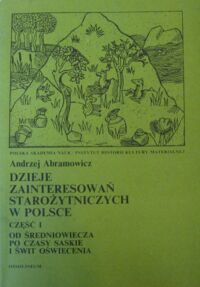 Miniatura okładki Abramowicz Andrzej Dzieje zainteresowań starożytnych w Polsce. Część I. Od średniowiecza po czasy saskie i świt oświecenia.