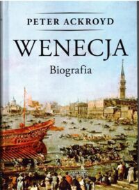 Miniatura okładki Ackroyd Peter Wenecja. Biografia.