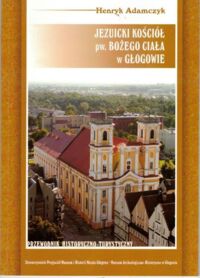 Miniatura okładki Adamczyk Henryk Kościół pw. Bożego Ciała w Głogowie. Dzieje głogowskich jezuitów.