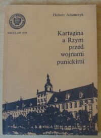 Miniatura okładki Adamczyk Hubert Kartagina a Rzym przed wojnami punickimi. /AUWr. Antiquitas. Tom VII/