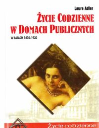 Miniatura okładki Adler Laure Życie codzienne w domach publicznych. W latach 1830-1930. /Życie codzienne/