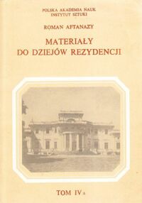 Miniatura okładki Aftanazy Roman Materiały do dziejów rezydencji. Tom IVa/IVb. Wielkie Księstwo Litewskie. Inflanty, Kurlandia. Dawne województwo Litewskie.