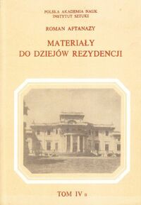 Zdjęcie nr 2 okładki Aftanazy Roman Materiały do dziejów rezydencji. Tom IVa/IVb. Wielkie Księstwo Litewskie. Inflanty, Kurlandia. Dawne województwo Litewskie.