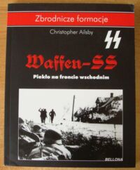 Miniatura okładki Ailsby Christopher Waffen-SS. Piekło na froncie wschodnim. /Zbrodnicze Formacje/