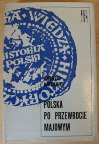 Miniatura okładki Ajnenkiel Andrzej Polska po przewrocie majowym. Zarys dziejów politycznych Polski 1926-1939. /Biblioteka Wiedzy Historycznej/