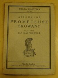 Miniatura okładki Ajschylos /przeł. Jan Kasprowicz/ Prometeusz skowany. /Wielka Bibljoteka Nr 82/