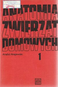 Miniatura okładki Akajewski Anatol Anatomia zwierząt domowych. Tom I. Układ ruchu, układ powłokowy.