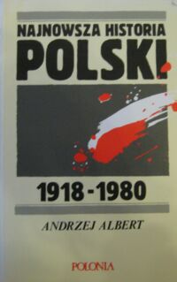 Miniatura okładki Albert Andrzej Najnowsza historia Polski 1918-1980. 