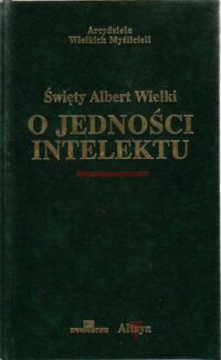 Miniatura okładki Albert Wielki Św. O jedności intelektu przeciwko Awerroistom paryskim. /Arcydzieła IWlkich Myślicieli/