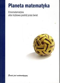 Miniatura okładki Alberti Miquel Planeta matematyka. Etnomatematyka albo liczbowa podróż przez świat. /Świat jest matematyczny/