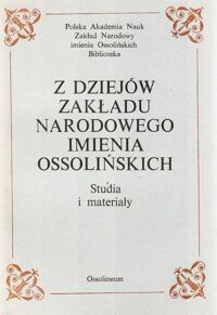 Miniatura okładki Albin Janusz /red./ Z dziejów Zakładu Narodowego imienia Ossolińskich. Studia i materiały.