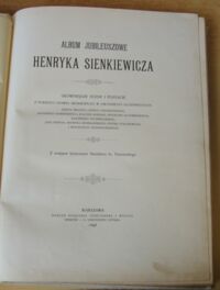 Zdjęcie nr 2 okładki  Album jubileuszowe Henryka Sienkiewicza. Główniejsze sceny i postacie z powieści i nowel Sienkiewicza w dwudziestu illustracyach: Józefa Brandta, Józefa Chełmońskiego, Antoniego Kamieńskiego, Juliusza Kossaka, Wilhelma Kotarbińskiego, Kazimierza Pochwalskiego, Jana Rosena, Henryka Siemiradzkiego, Piotra Stachiewicza i Wincentego Wodzinowskiego. Z wstępem krytycznym Stanisława hr. Tarnowskiego.