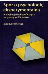 Miniatura okładki Alechnowicz Iwona Spór o psychologię eksperymentalną w dyskusjach filozoficznych na początku XX wieku. /Studia i Monografie. Nr 442/