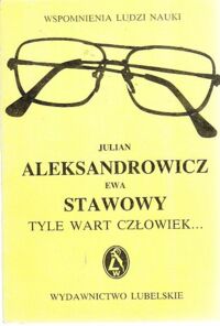 Miniatura okładki Aleksandrowicz Julian, Stawowy Ewa Tyle wart człowiek... /Wspomnienia ludzi nauki/