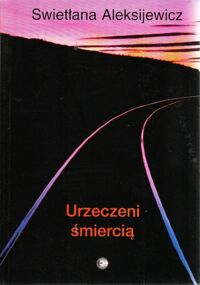 Miniatura okładki Aleksijewicz Swietłana Urzeczeni śmiercią.