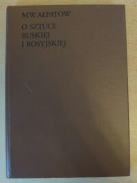 Miniatura okładki Ałpatow Michał W. O sztuce ruskiej i rosyjskiej.