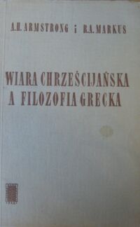 Miniatura okładki Amstrong A.H., Markus R.A. Wiara chrześcijańska a filozofia grecka.