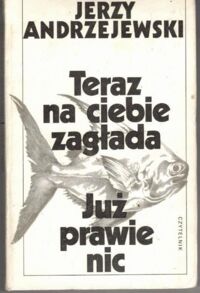 Miniatura okładki Andrzejewski Jerzy Teraz na ciebie zagłada. Już prawie nic.