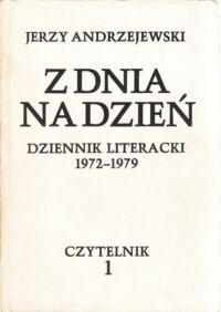 Miniatura okładki Andrzejewski Jerzy Z dnia na dzień 1972-1975.. Dziennik literacki 1972-1979. Tom 1/2.