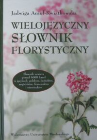 Miniatura okładki Anioł-Kwiatkowska Jadwiga Wielojęzyczny słownik florystyczny.