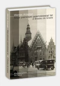 Miniatura okładki Ansorge Werner Moje pierwsze osiemdziesiąt lat. Z Breslau do Izraela. 