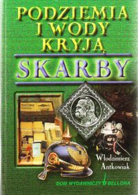 Miniatura okładki Antkowiak Włodzimierz Podziemia i wody kryją skarby.