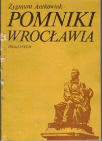 Miniatura okładki Antkowiak Zygmunt Pomniki Wrocławia. /Biblioteka Wrocławska. Tom 18/