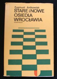 Miniatura okładki Antkowiak Zygmunt Stare i nowe osiedla Wrocławia. /Biblioteka Wrocławska Tom 14/ 