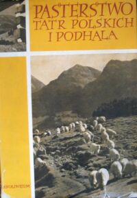 Miniatura okładki Antoniewicz Włodzimierz /red./ Pasterstwo Tatr Polskich i Podhala. Tom I. Fizjografia i geografia pasterstwa Tatr Polskich i Podhala.