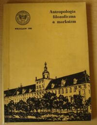 Miniatura okładki  Antropologia filozoficzna a marksizm. /Prace Filozoficzne XXIV/