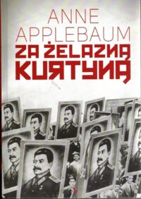 Miniatura okładki Applebaum Anne Za żelazną kurtyną. Ujarzmienie Europy Wschodniej 1944-1956