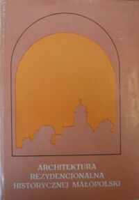 Miniatura okładki  Architektura rezydencjonalna historycznej Małopolski. Materiały Sesji Stowarzyszenia Historyków Sztuki. (Łańcut, czerwiec 1975).