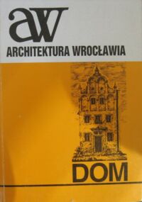 Miniatura okładki  Architektura Wrocławia. Tom I. Dom.