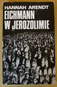 Miniatura okładki Arendt Hannah /Tłum. Szostkiewicz Adam/ Eichmann w Jerozolimie. Rzecz o banalności zła.