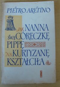 Miniatura okładki Aretino Pietro Jak Nanna swą córeczkę Pippę na kurtyzanę kształciła.