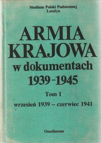 Miniatura okładki  Armia Krajowa w dokumentach 1939-1945. Tom I.  Wrzesień 1939-czerwiec 1941.