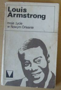 Zdjęcie nr 1 okładki Armstrong Louis Moje życie w Nowym Orleanie. /Muzyka Moja Miłość/