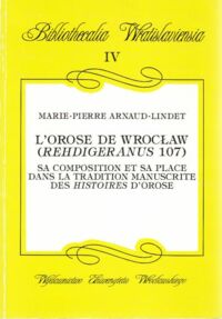 Miniatura okładki Arnaud - Lindet Marie - Pierre L Orose de Wrocław (rehdigeranus 107). Sa composition et sa place dans la tradition manuscrite des Histoires D Orose. /Bibliothecalia Wratislaviensia, IV/.