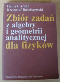 Miniatura okładki Arodź Henryk, Rościszewski Krzysztof Zbiór zadań z algebry i geometrii analitycznej dla fizyków.